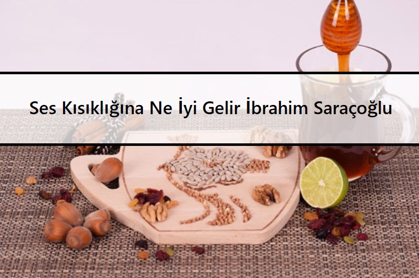 Ses Kısıklığına Ne İyi Gelir İbrahim Saraçoğlu