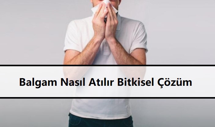 Balgam Nasıl Atılır Bitkisel Çözüm