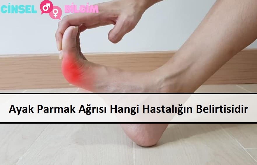 Ayak Parmak Ağrısı Hangi Hastalığın Belirtisidir