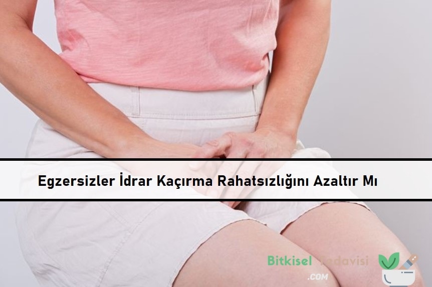 Egzersizler İdrar Kaçırma Rahatsızlığını Azaltır Mı