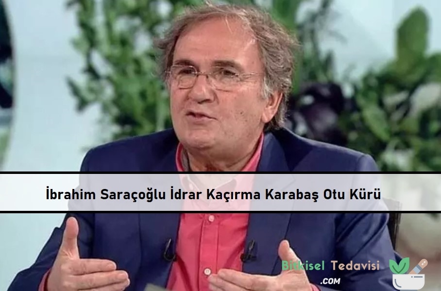 İbrahim Saraçoğlu İdrar Kaçırma Karabaş Otu Kürü