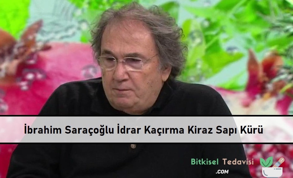 İbrahim Saraçoğlu İdrar Kaçırma Kiraz Sapı Kürü