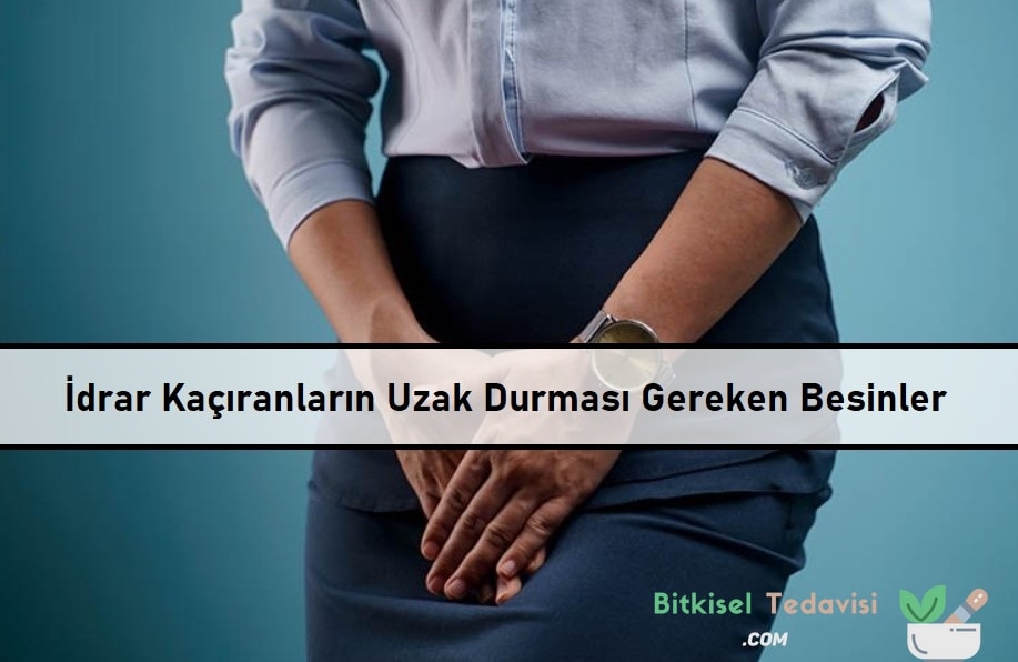 İdrar Kaçıranların Uzak Durması Gereken Besinler