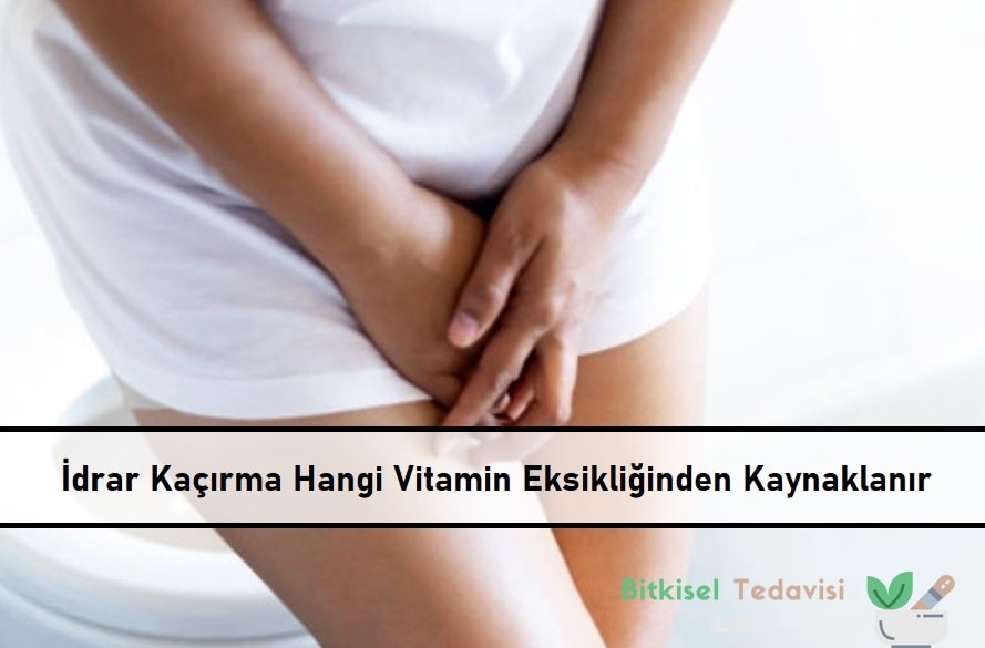 İdrar Kaçırma Hangi Vitamin Eksikliğinden Kaynaklanır