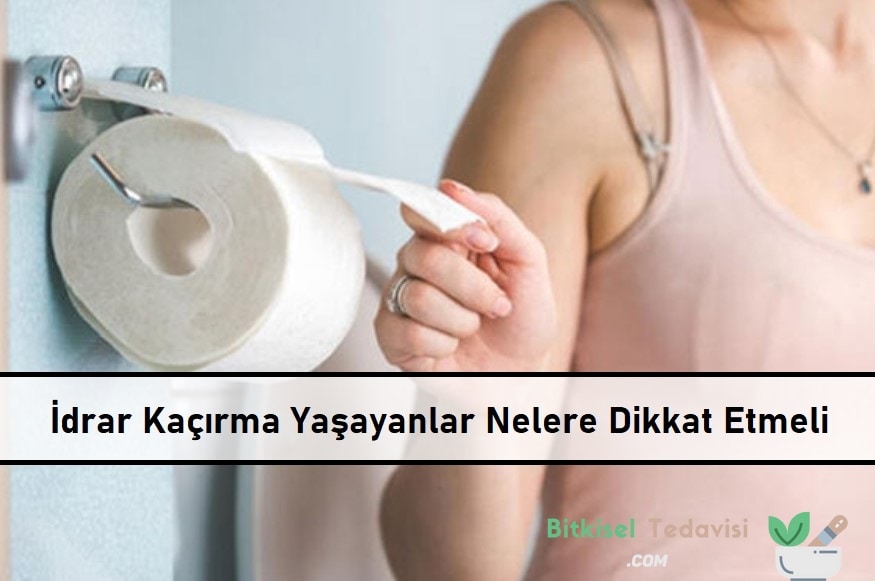 İdrar Kaçırma Yaşayanlar Nelere Dikkat Etmeli