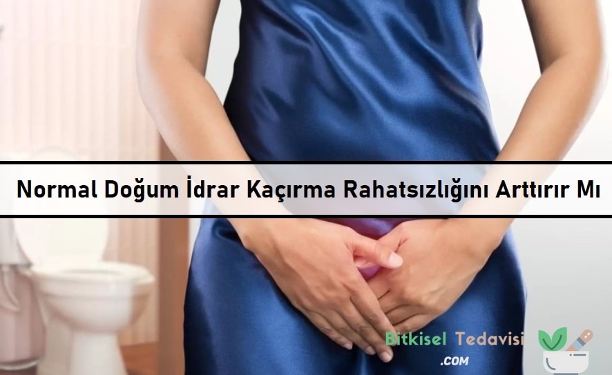 Normal Doğum İdrar Kaçırma Rahatsızlığını Arttırır Mı